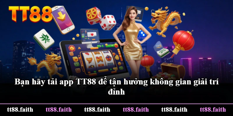 Bạn hãy tải app TT88 để tận hưởng không gian giải trí đỉnh Bạn hãy tải app TT88 để tận hưởng không gian giải trí đỉnh