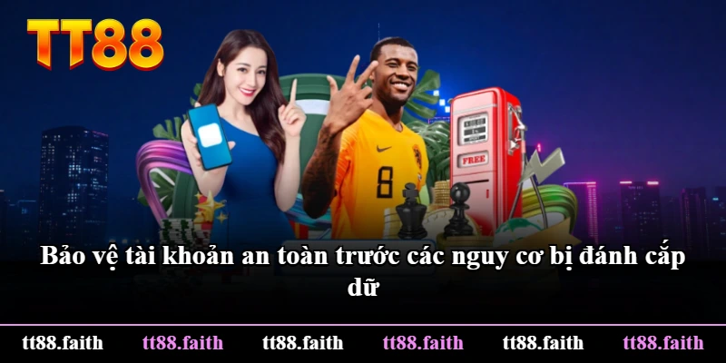 Bảo vệ tài khoản an toàn trước các nguy cơ bị đánh cắp dữ Bảo vệ tài khoản an toàn trước các nguy cơ bị đánh cắp dữ