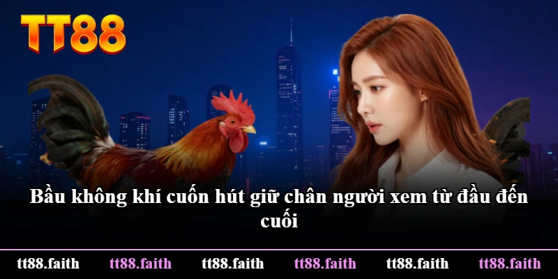 Bầu không khí cuốn hút giữ chân người xem từ đầu đến cuối Bầu không khí cuốn hút giữ chân người xem từ đầu đến cuối