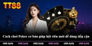 Cách Chơi Poker Cơ Bản Giúp Hội Viên Mới Dễ Dàng Tiếp Cận