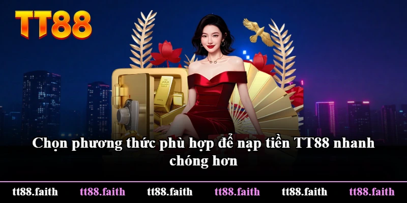 Chọn phương thức phù hợp để nạp tiền TT88 nhanh chóng hơn