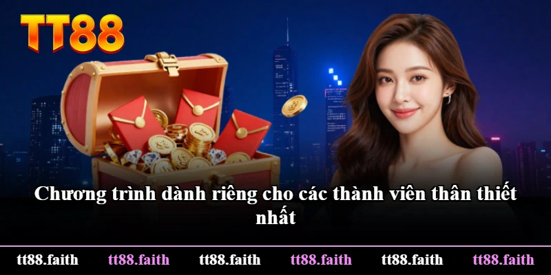 Chương trình dành riêng cho các thành viên thân thiết nhất Chương trình dành riêng cho các thành viên thân thiết nhất