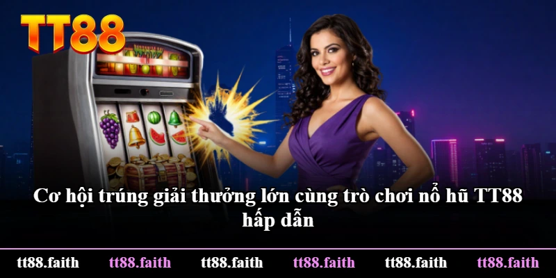 Cơ hội trúng giải thưởng lớn cùng trò chơi nổ hũ TT88 hấp dẫn