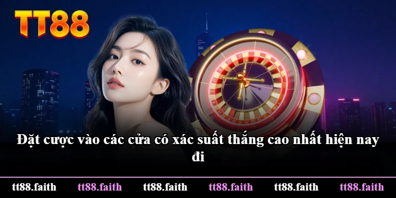 Đặt cược vào các cửa có xác suất thắng cao nhất hiện nay đi Đặt cược vào các cửa có xác suất thắng cao nhất hiện nay đi