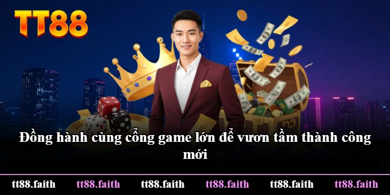 Đồng hành cùng cổng game lớn để vươn tầm thành công mới
