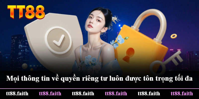 Mọi thông tin về quyền riêng tư luôn được tôn trọng tối đa
