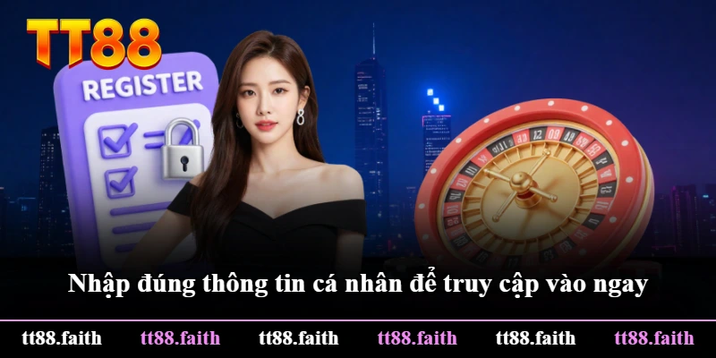 Nhập đúng thông tin cá nhân để truy cập vào ngay