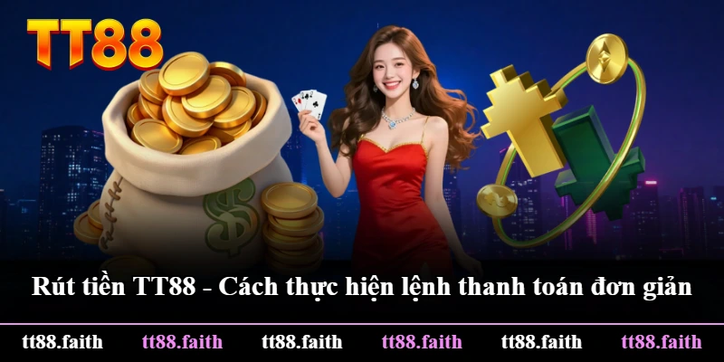 Rút Tiền TT88 - Cách Thực Hiện Lệnh Thanh Toán Đơn Giản