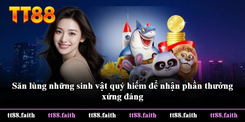 Săn lùng những sinh vật quý hiếm để nhận phần thưởng xứng đáng