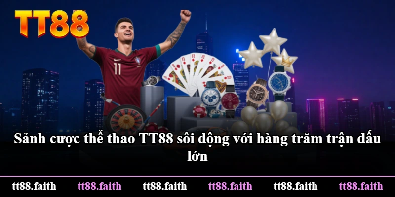 Sảnh cược thể thao TT88 sôi động với hàng trăm trận đấu lớn