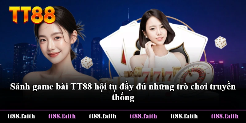 Sảnh game bài TT88 hội tụ đầy đủ những trò chơi truyền thống