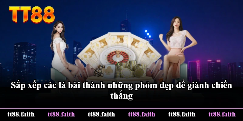 Sắp xếp các lá bài thành những phỏm đẹp để giành chiến thắng Sắp xếp các lá bài thành những phỏm đẹp để giành chiến thắng