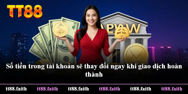 Số tiền trong tài khoản sẽ thay đổi ngay khi giao dịch hoàn thành
