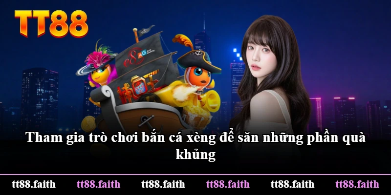 Tham gia trò chơi bắn cá xèng để săn những phần quà khủng