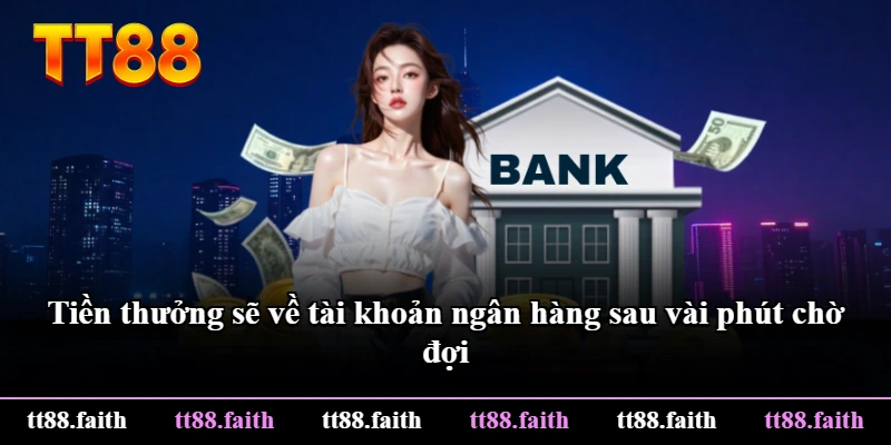 Tiền thưởng sẽ về tài khoản ngân hàng sau vài phút chờ đợi Tiền thưởng sẽ về tài khoản ngân hàng sau vài phút chờ đợi