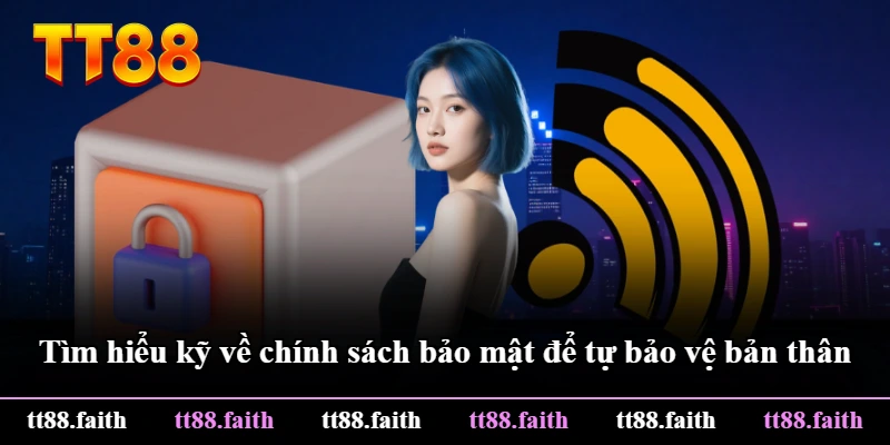 Tìm hiểu kỹ về chính sách bảo mật để tự bảo vệ bản thân