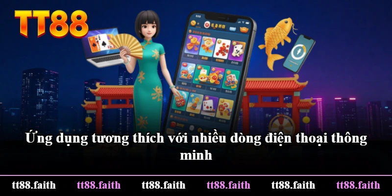 Ứng dụng tương thích với nhiều dòng điện thoại thông minh Ứng dụng tương thích với nhiều dòng điện thoại thông minh