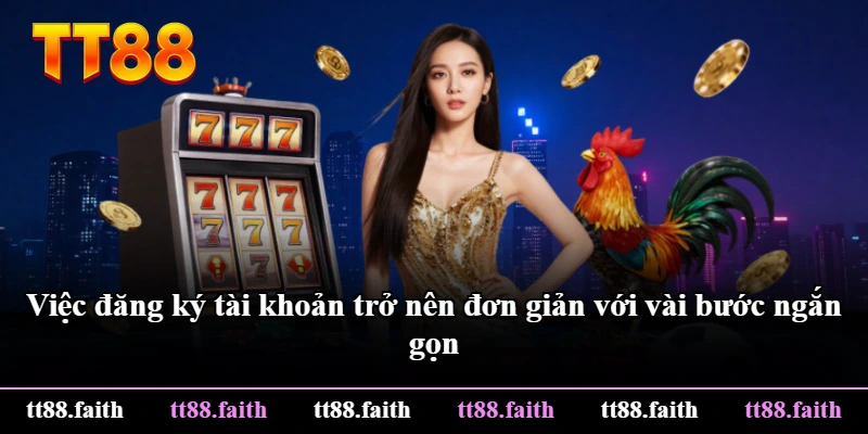 Việc đăng ký tài khoản trở nên đơn giản với vài bước ngắn gọn